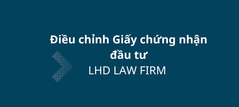 Dịch vụ điều chỉnh Giấy chứng nhận đầu tư trọn gói nhanh nhất 2026 | Công ty Luật LHD